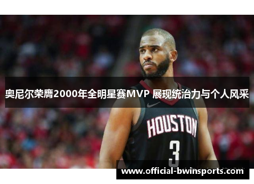 奥尼尔荣膺2000年全明星赛MVP 展现统治力与个人风采