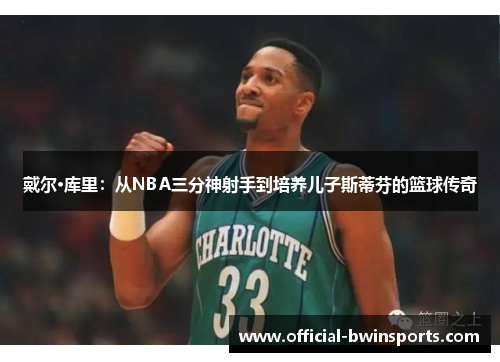 戴尔·库里：从NBA三分神射手到培养儿子斯蒂芬的篮球传奇