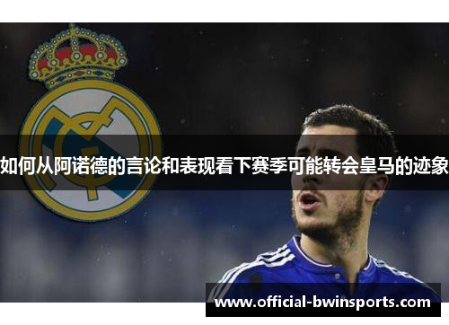 如何从阿诺德的言论和表现看下赛季可能转会皇马的迹象