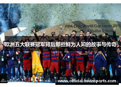 欧洲五大联赛冠军背后那些鲜为人知的故事与传奇