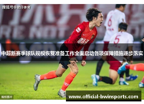 中超新赛季球队规模恢复准备工作全面启动各项保障措施逐步落实