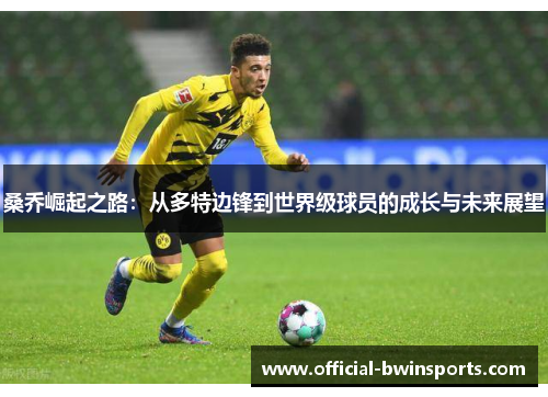 桑乔崛起之路：从多特边锋到世界级球员的成长与未来展望