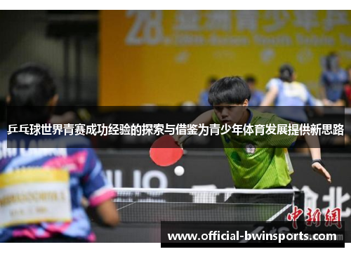 乒乓球世界青赛成功经验的探索与借鉴为青少年体育发展提供新思路