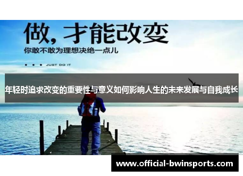 年轻时追求改变的重要性与意义如何影响人生的未来发展与自我成长