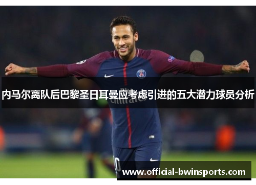 内马尔离队后巴黎圣日耳曼应考虑引进的五大潜力球员分析