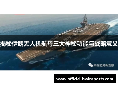 揭秘伊朗无人机航母三大神秘功能与战略意义
