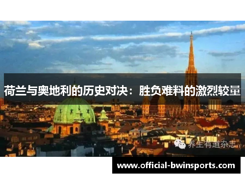 荷兰与奥地利的历史对决：胜负难料的激烈较量